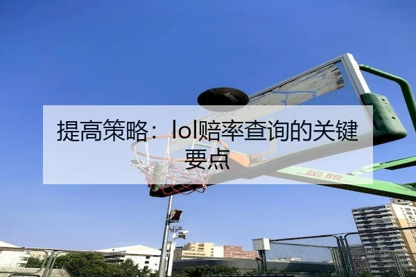 提高策略：lol赔率查询的关键要点